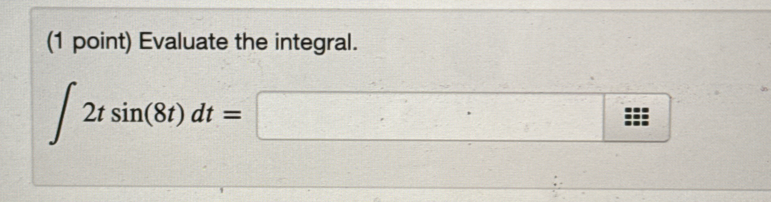 ( 1 point ) Evaluate the integral. 2 t s i n ( 8
