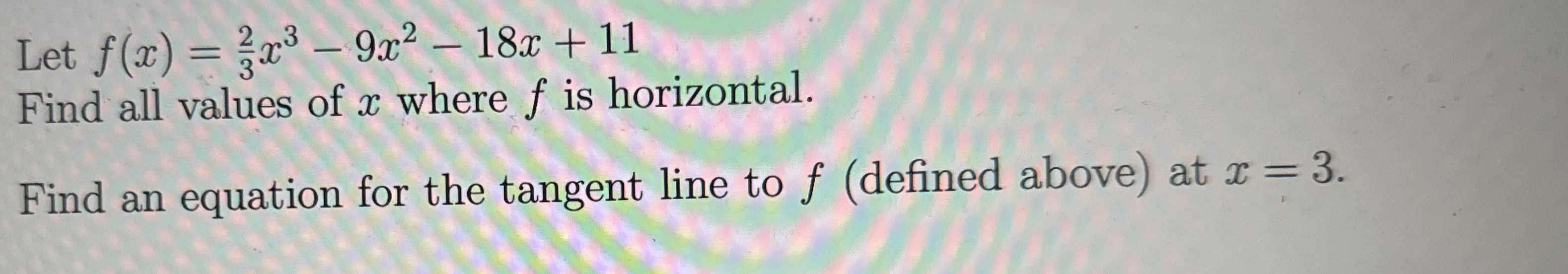 Let f ( x ) = 2 3 x 3 - 9 x 2 - 1 8 x + 1 1 Find