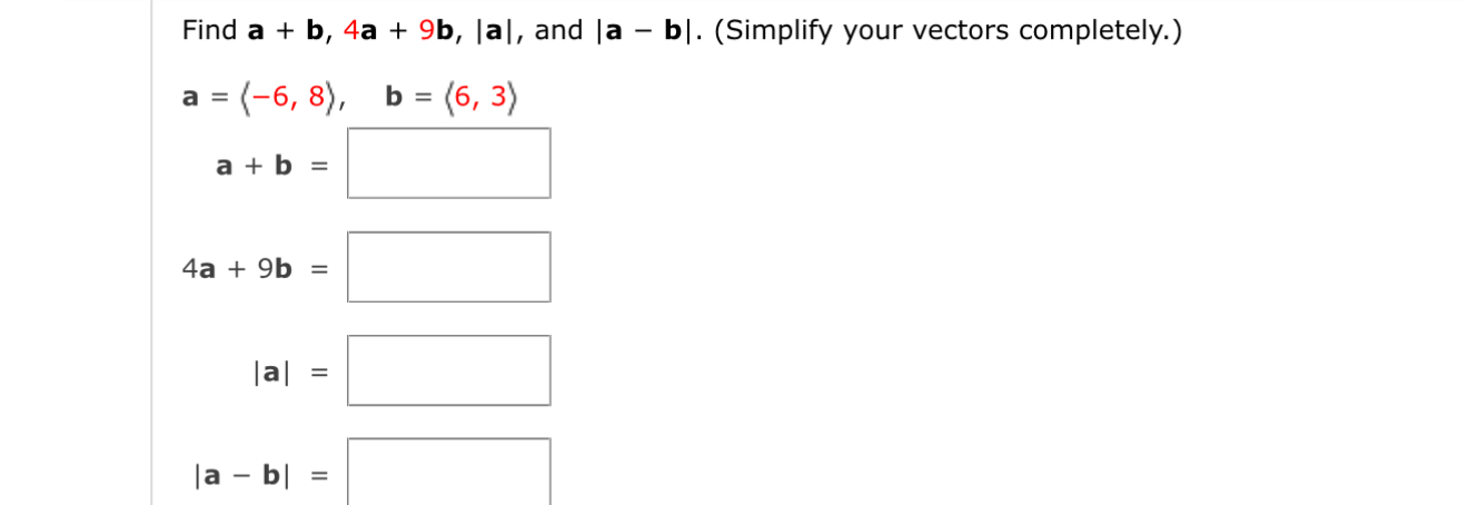Find a + b , 4 a + 9 b , | a | , and | a - b | .