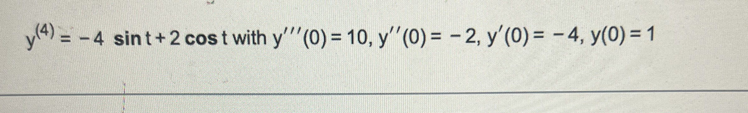 y ( 4 ) = - 4 s i n t + 2 c o s t with y ' ' ' (