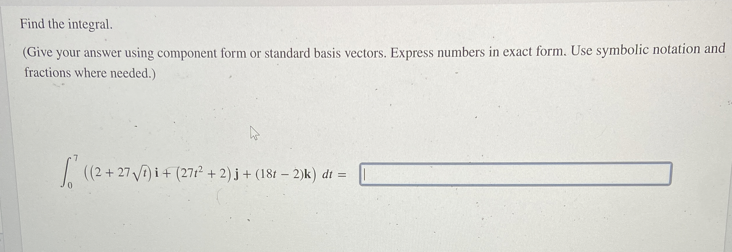 Find the integral. ( Give your answer using
