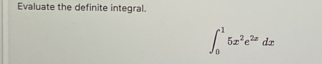 Evaluate the definite integral. 0 1 5 x 2 e 2 x d