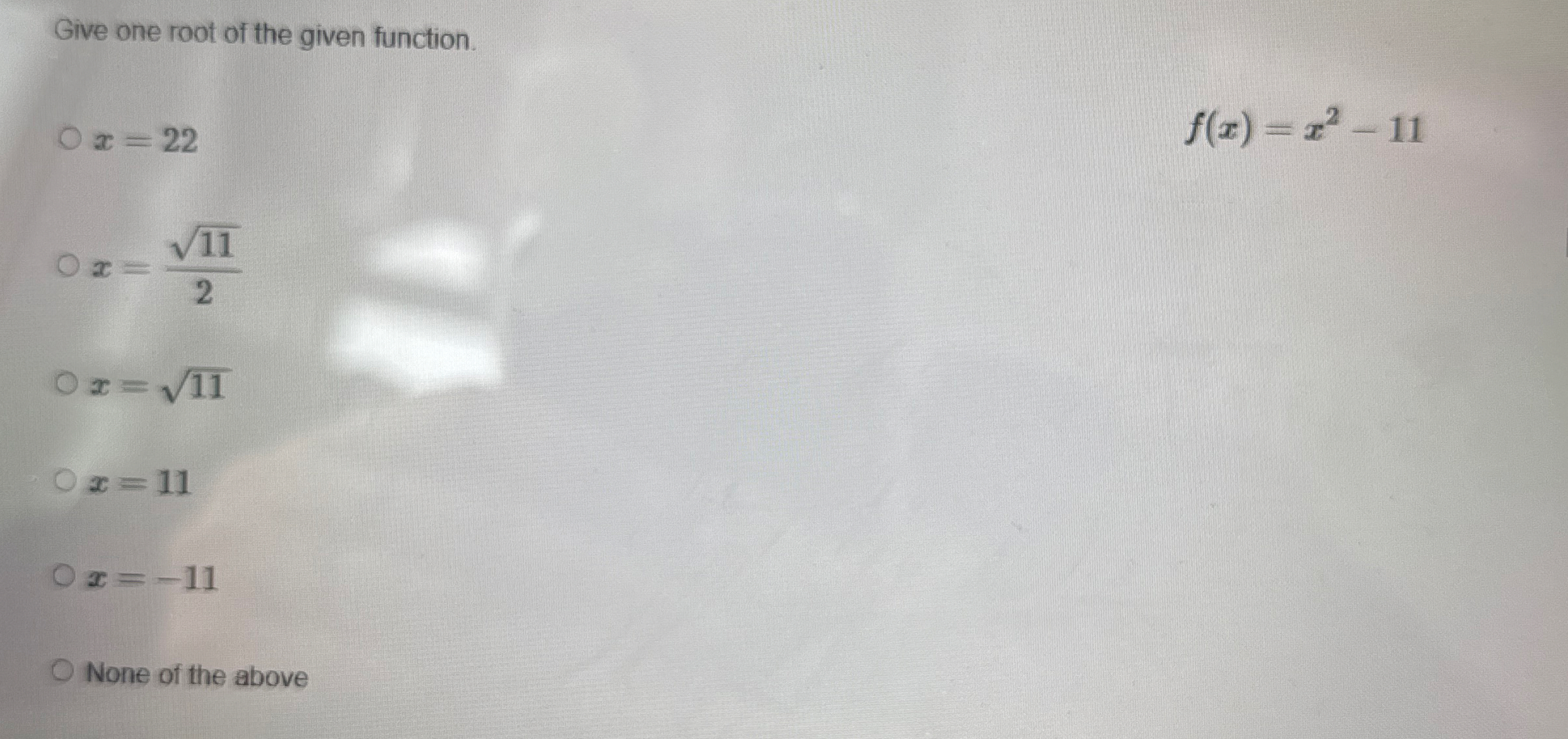 Give one root of the given function. x = 2 2 f (