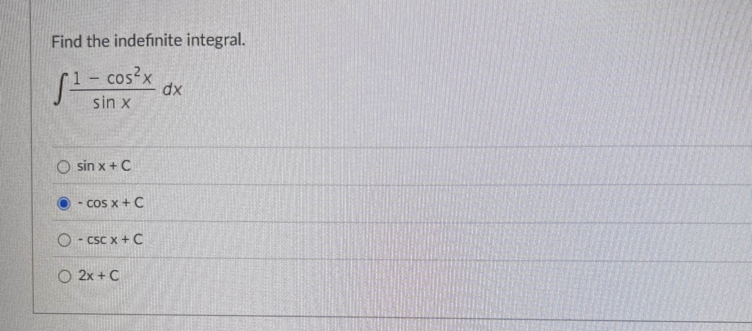 Find the indefinite integral. 1 - c o s 2 x s i n