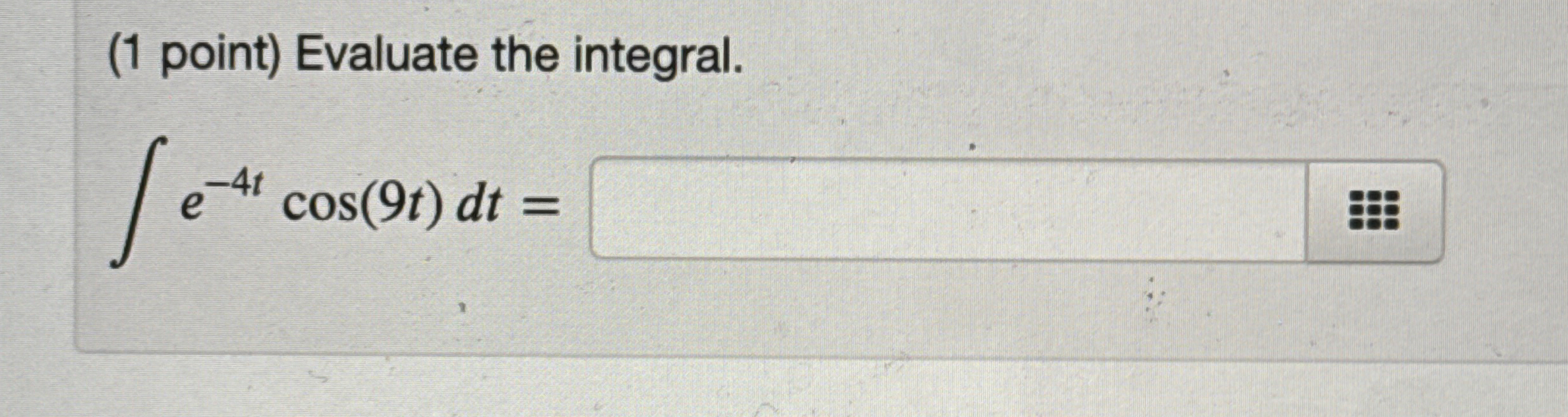 ( 1 point ) Evaluate the integral. e - 4 t c o s