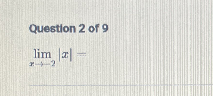 Question 2 of 9 lim x - 2 | x | =