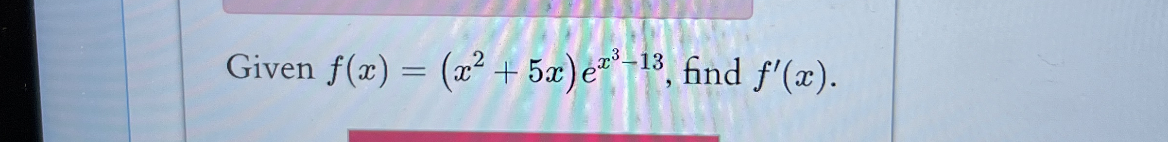 Given f ( x ) = ( x 2 + 5 x ) e x 3 - 1 3 , find
