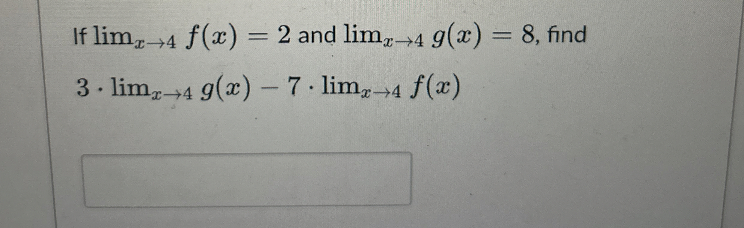 If lim x 4 f ( x ) = 2 and lim x 4 g ( x ) = 8 ,