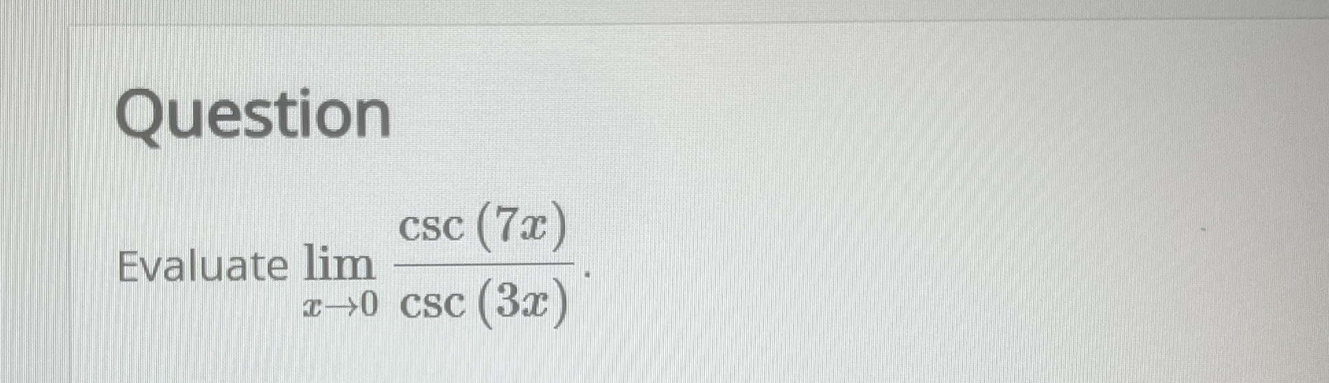 Question Evaluate lim x 0 c s c ( 7 x ) c s c ( 3
