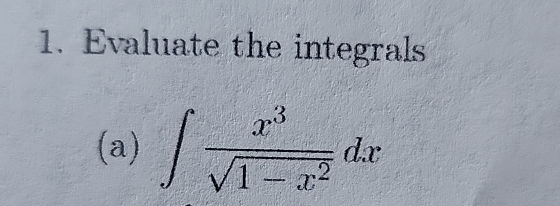 Evaluate the integrals ( a ) x 3 1 - x 2 2 d x