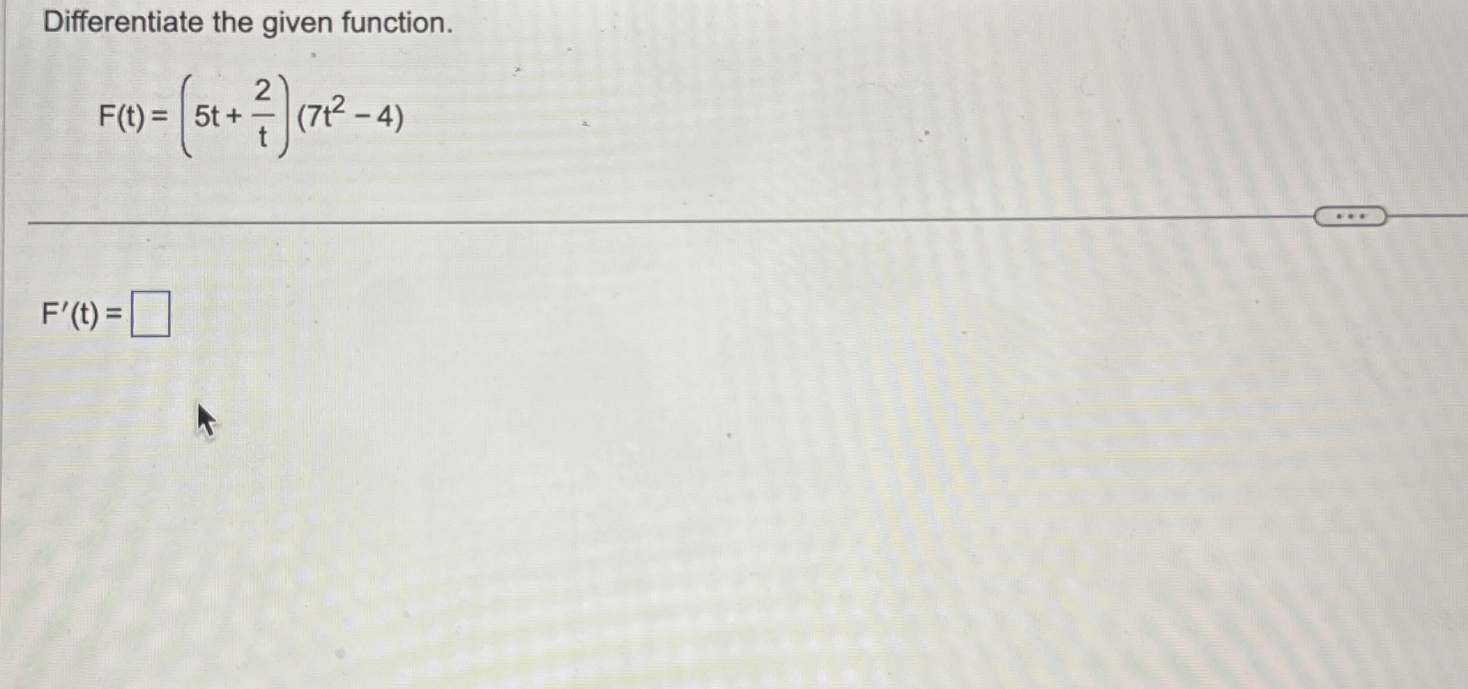 Differentiate the given function. F ( t ) = ( 5 t