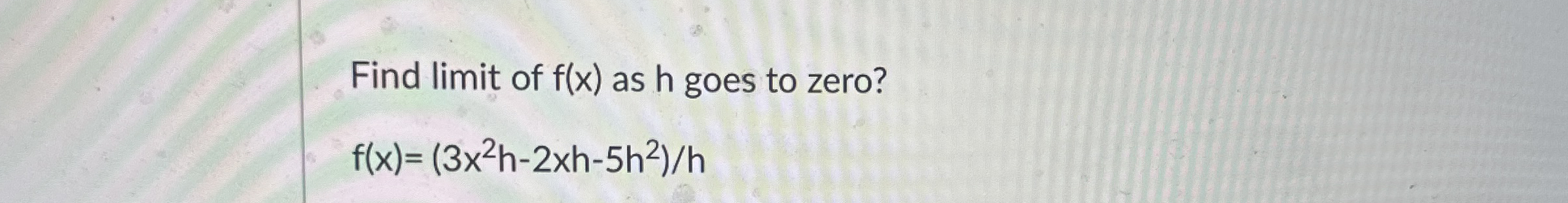 Find limit of f ( x ) as h goes to zero? f ( x )