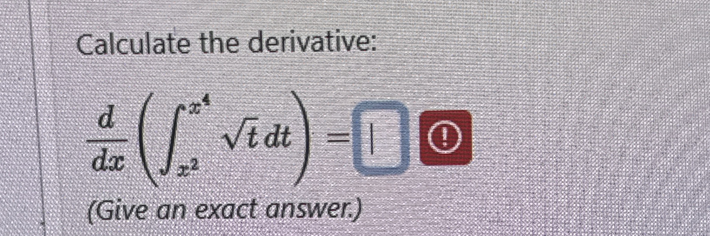 Calculate the derivative: d d x ( x 2 x 4 t 2 d t