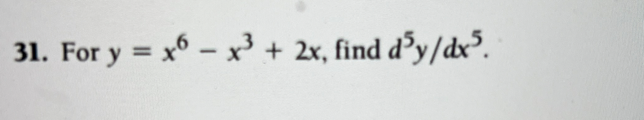 For y = x 6 - x 3 + 2 x , find d 5 y d x 5 .