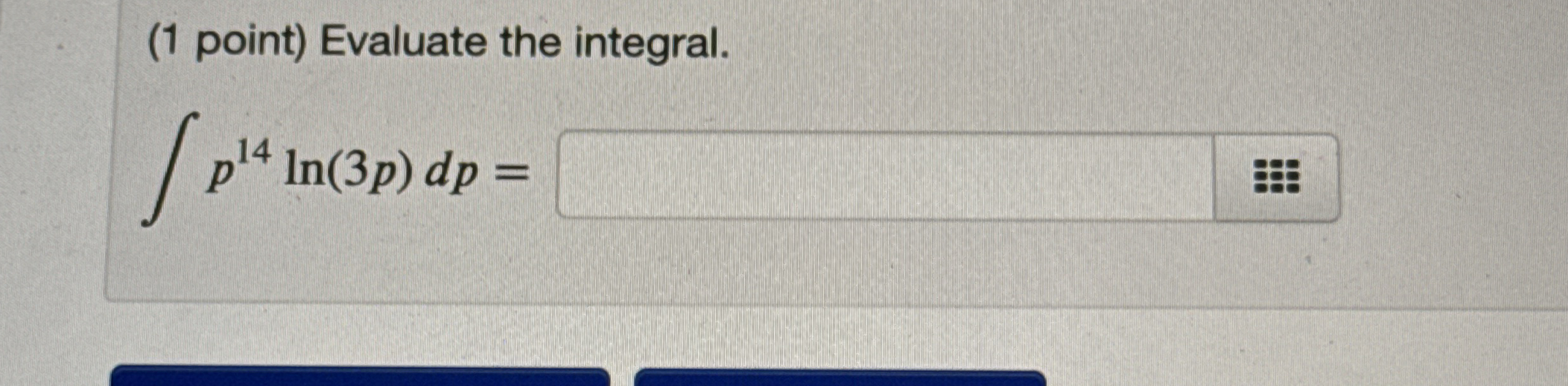 ( 1 point ) Evaluate the integral. p 1 4 l n ( 3