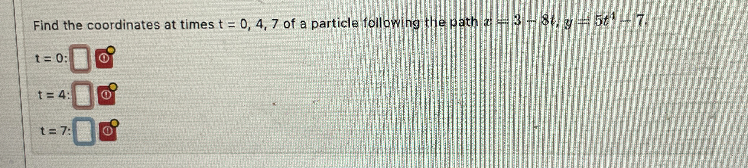 Find the coordinates at times t = 0 , 4 , 7 of a