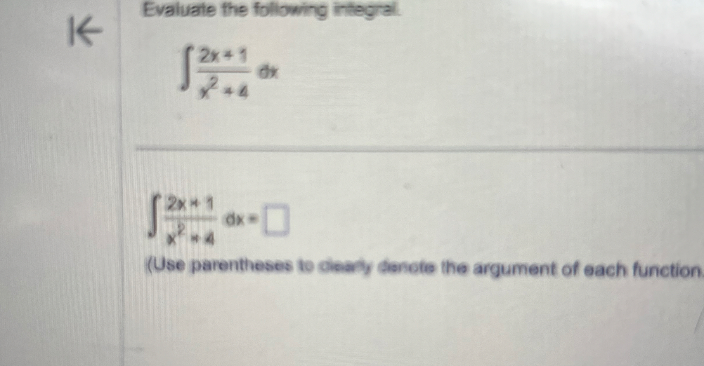 Evaluate the following integral. 2 x + 1 x 2 + 4