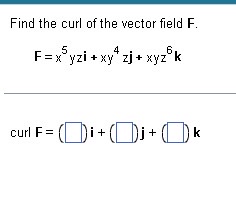 Find the curl of the vector field F . F = x 5 yzi