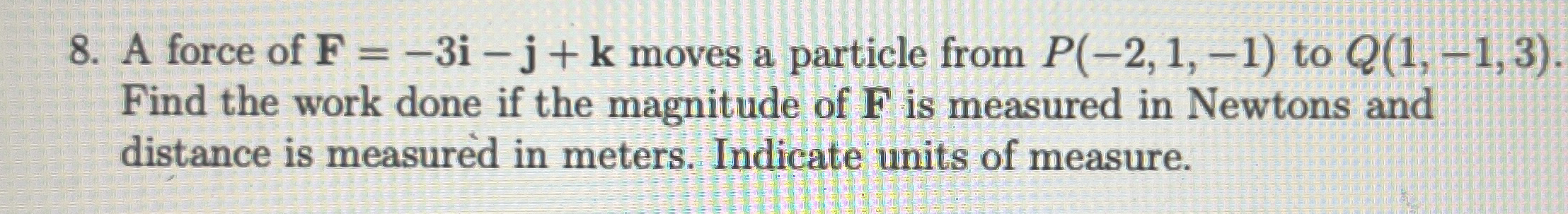A force of F = - 3 i - j + k moves a particle