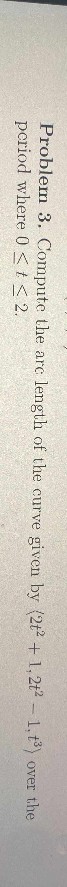Problem 3 . Compute the arc length of the curve