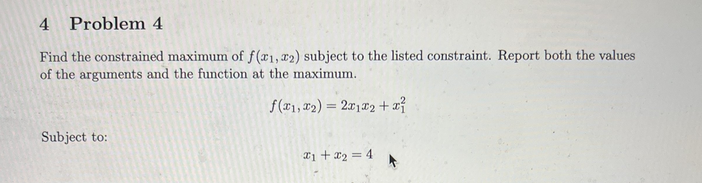 4 Problem 4 Find the constrained maximum of f ( x