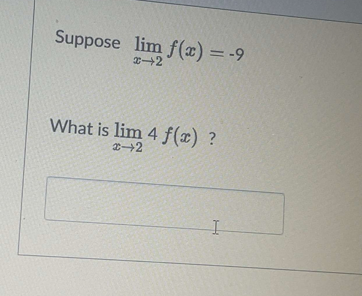 Suppose lim x 2 f ( x ) = - 9 What is lim x 2 4 f