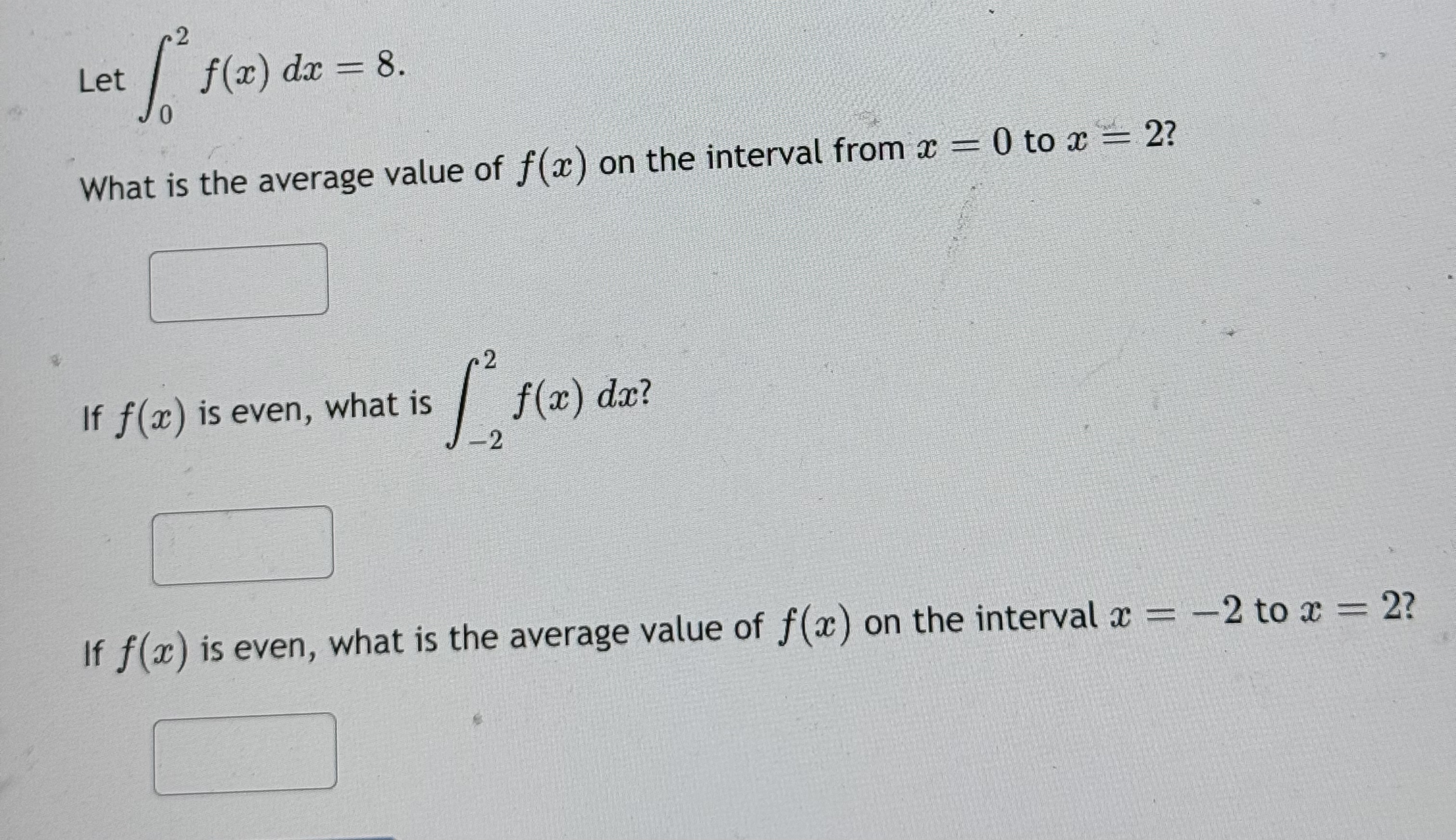 Let 0 2 f ( x ) d x = 8 What is the average value