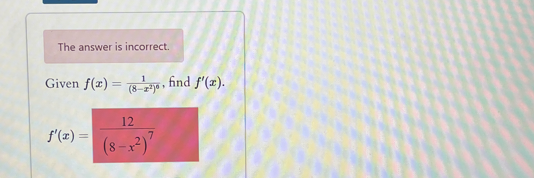 The answer is incorrect. Given f ( x ) = 1 ( 8 -