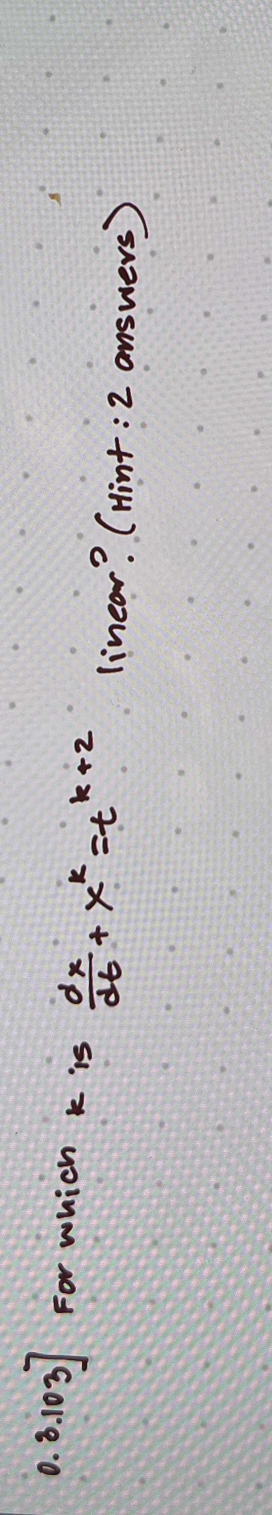 0 . 3 . 1 0 3 ] For which k is d x d t + x k = t