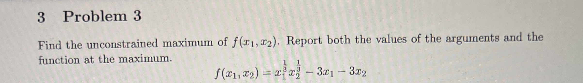 3 Problem 3 Find the unconstrained maximum of f (