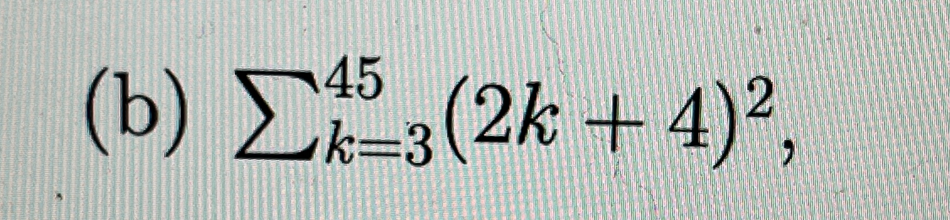 ( b ) k = 3 4 5 ( 2 k + 4 ) 2 ,