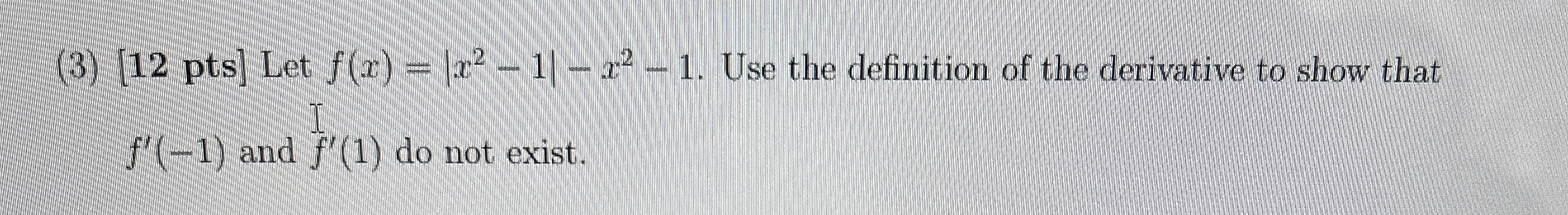 ( 3 ) [ 1 2 pts ] Let f ( x ) = | x 2 - 1 | - x 2