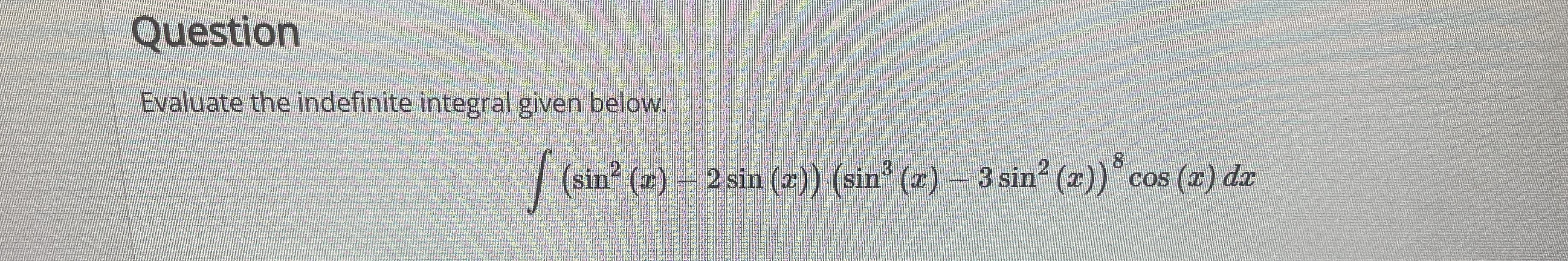 Question Evaluate the indefinite integral given