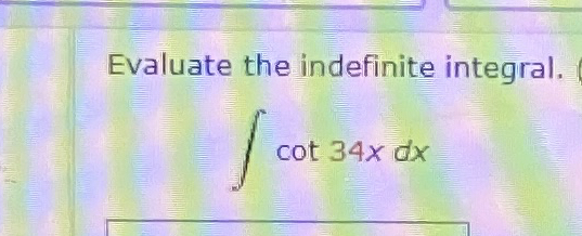 Evaluate the indefinite integral. c o t 3 4 x d x