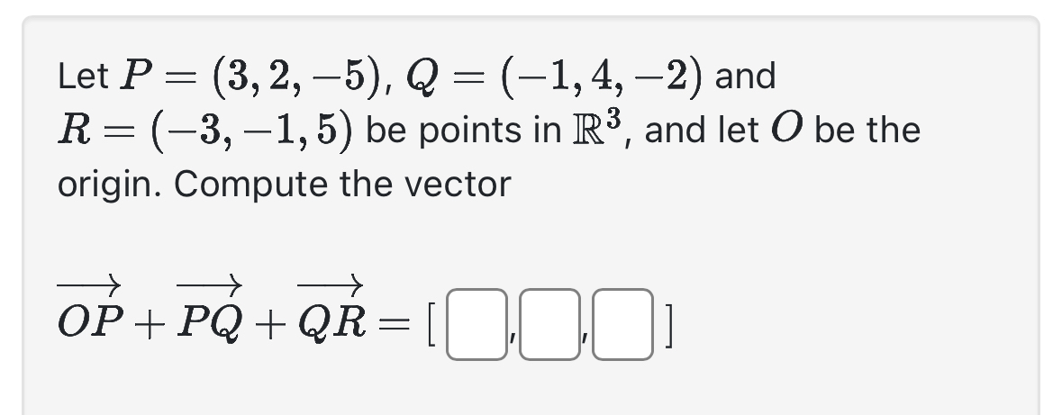 Let P = ( 3 , 2 , - 5 ) , Q = ( - 1 , 4 , - 2 )