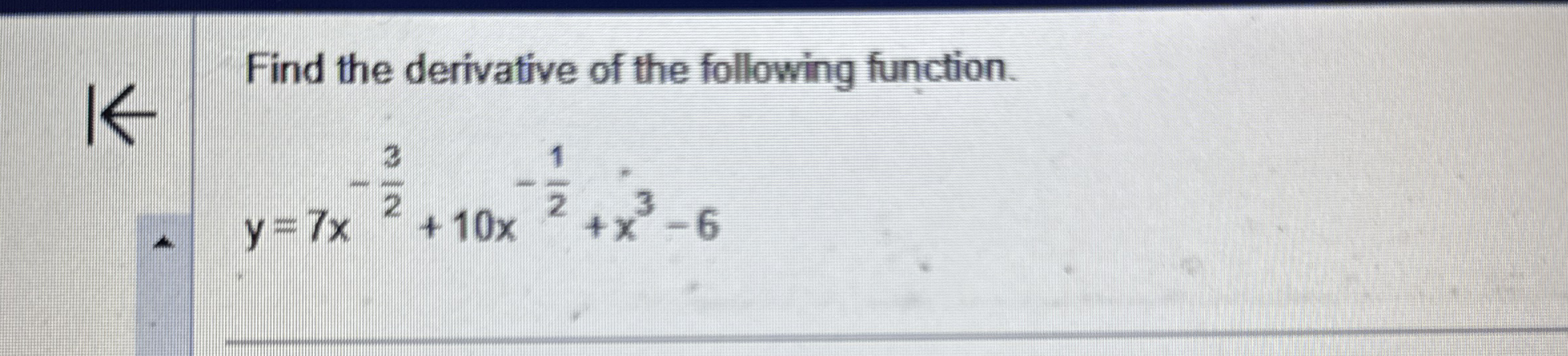 Find the derivative of the following function. y