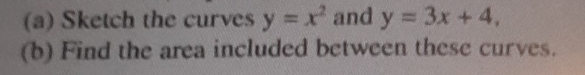 ( a ) Sketch the curves y = x 2 and y = 3 x + 4 ,