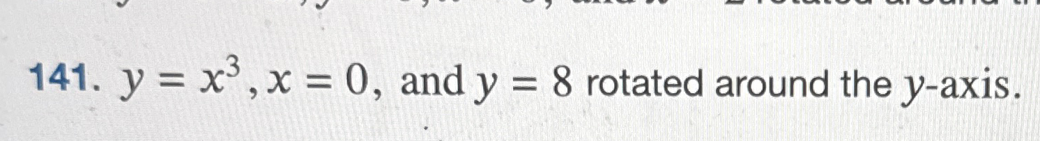 y = x 3 , x = 0 , and y = 8 rotated around the y