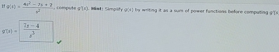 If g ( s ) = 4 s 2 - 7 s + 2 s 2 , compute g ' (