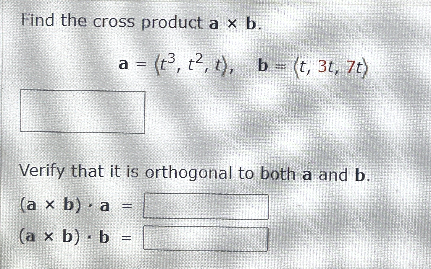 Find the cross product a b . a = ( : t 3 , t 2 ,
