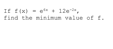 If f ( x ) = e 6 x + 1 2 e - 2 x , find the