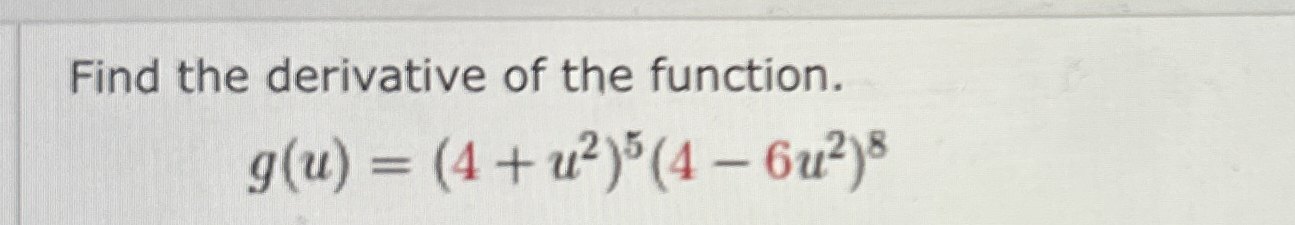 Find the derivative of the function. g ( u ) = (