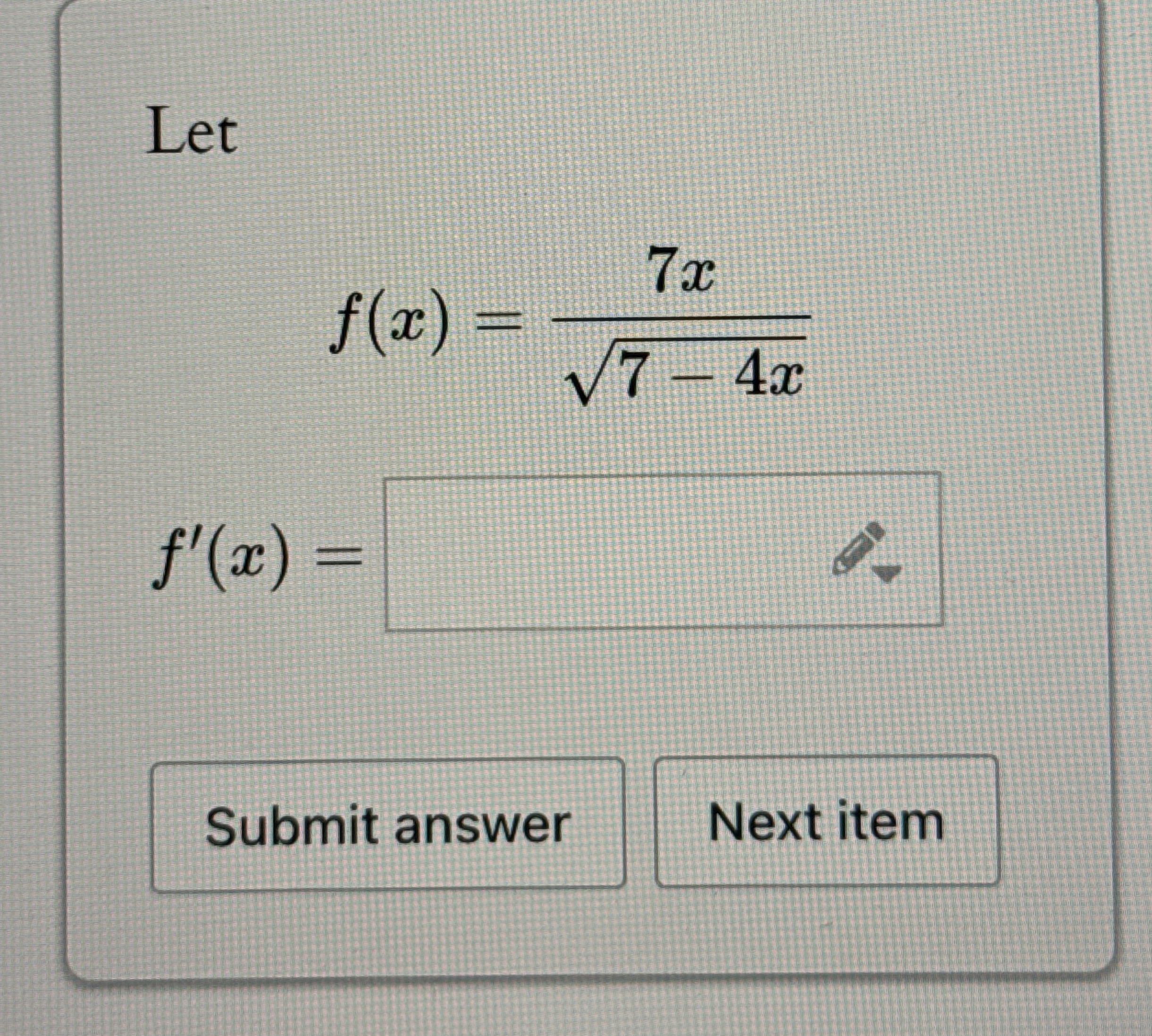Let f ( x ) = 7 x 7 - 4 x 2 f ' ( x ) =