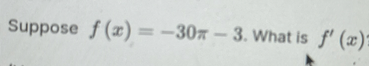 Suppose f ( x ) = - 3 0 - 3 . What is f ' ( x )