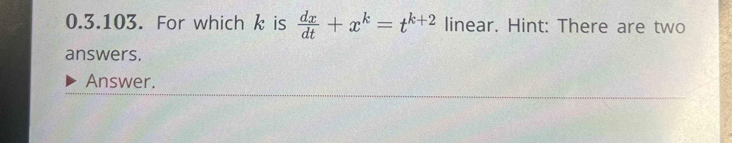0 . 3 . 1 0 3 . For which k is d x d t + x k = t