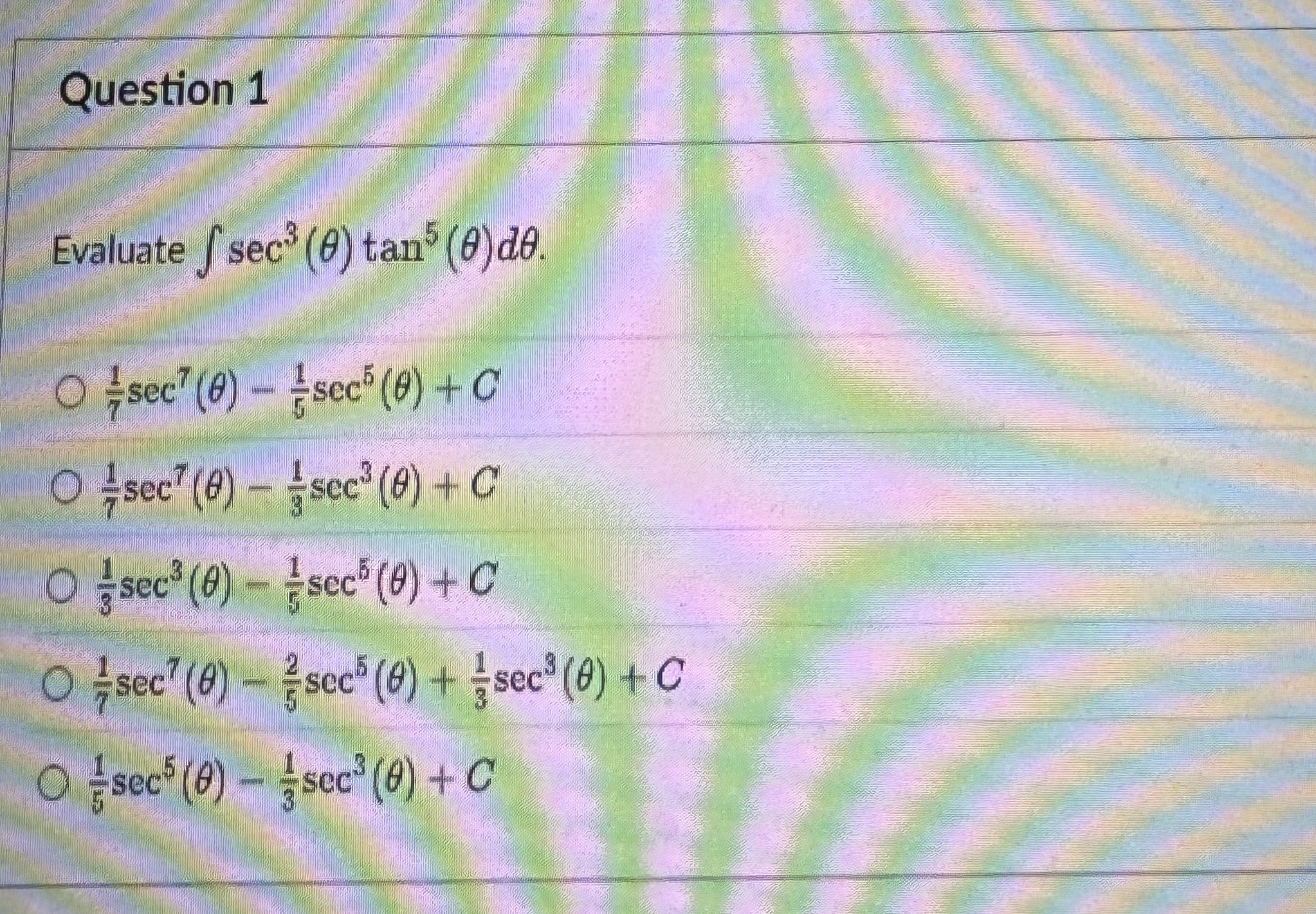 Question 1 Evaluate s e c 3 ( ) t a n 5 ( ) d 1 7