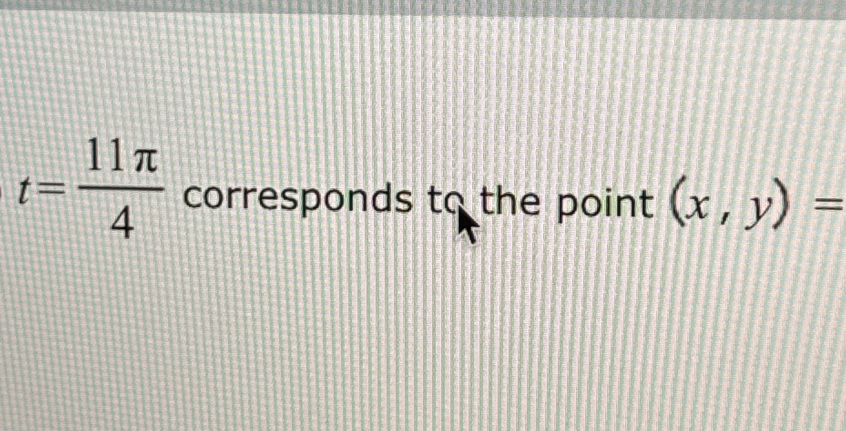 t = 1 1 4 corresponds ta the point ( x , y ) =