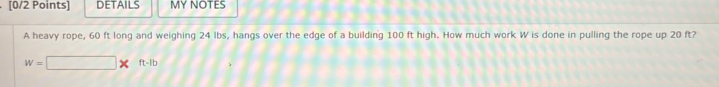 [ 0 / 2 Points ] MY NOTES A heavy rope, 6 0 ft