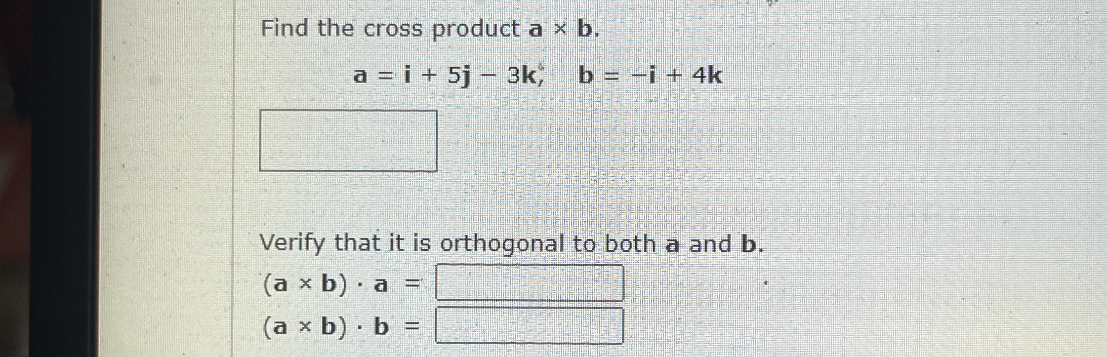 Find the cross product a b . a = i 5 j - 3 k , b