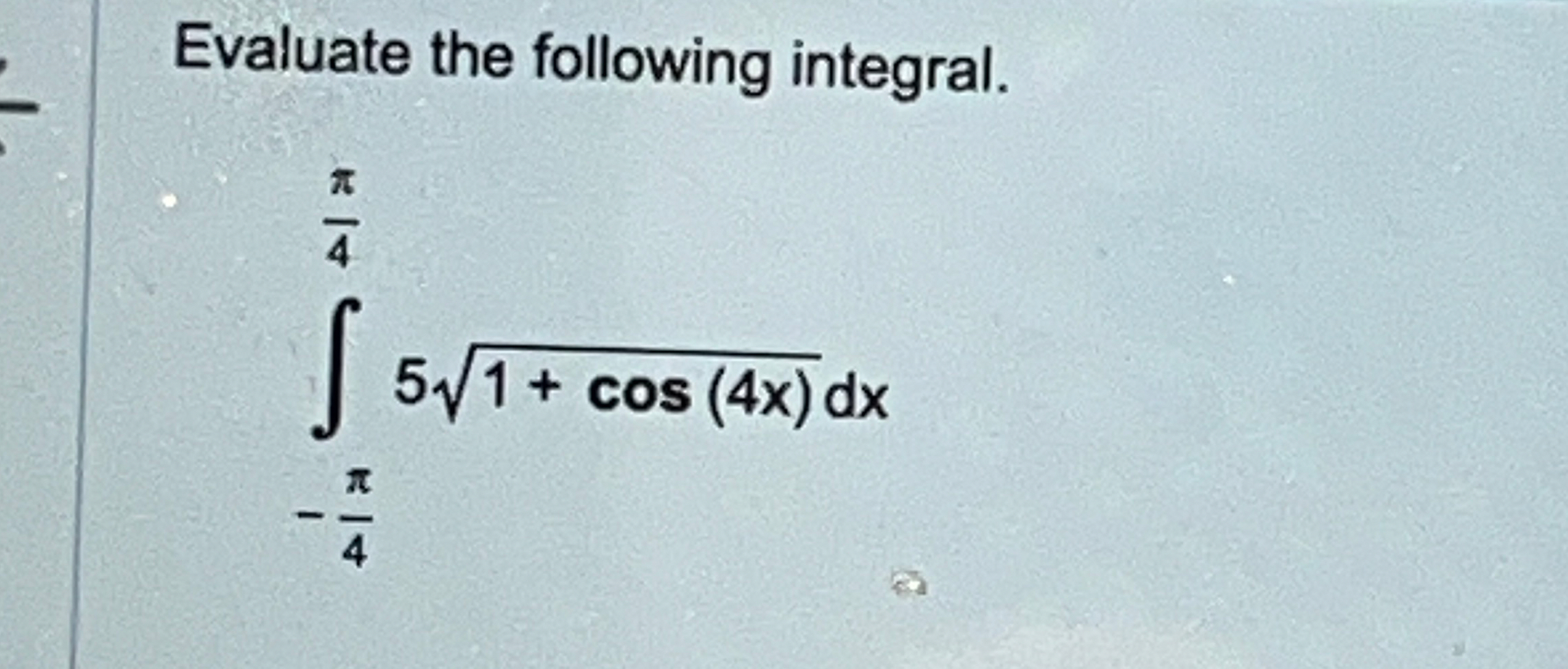 Evaluate the following integral. - 4 4 5 1 + c o